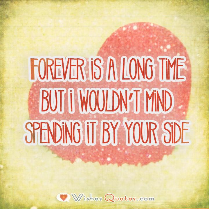 Forever Is A Long Time But I Wouldnt Mind Spending It By