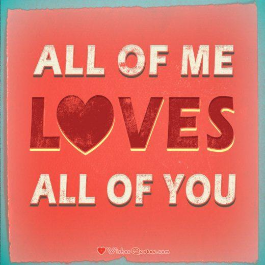 Love Quotes for Her: ALL OF ME LOVES ALL OF YOU. #lovequotes