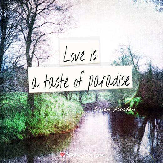  Love is a taste of paradise. - Sholem Aleichem