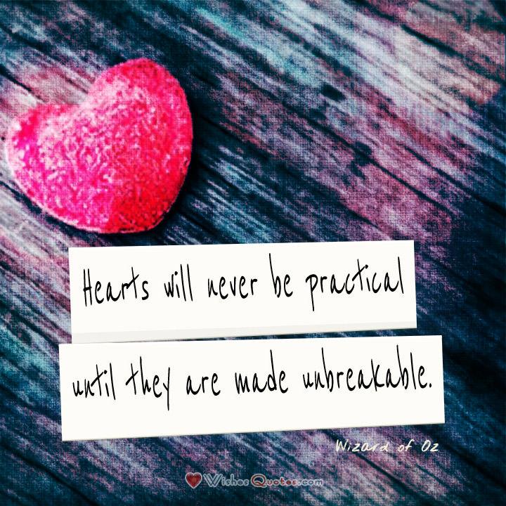 Hearts will never be practical until they are made unbreakable. – Wizard of Oz