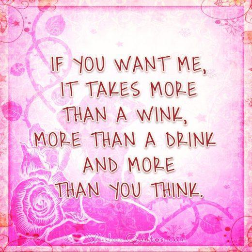 If you want me, it takes more than a wink, more than a drink and more than you think.
