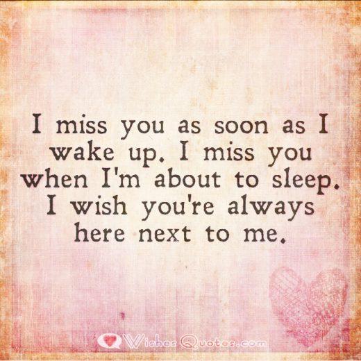 I miss you as soon as i wake up. I miss you when I’m about to sleep. I wish you were always here next to me.