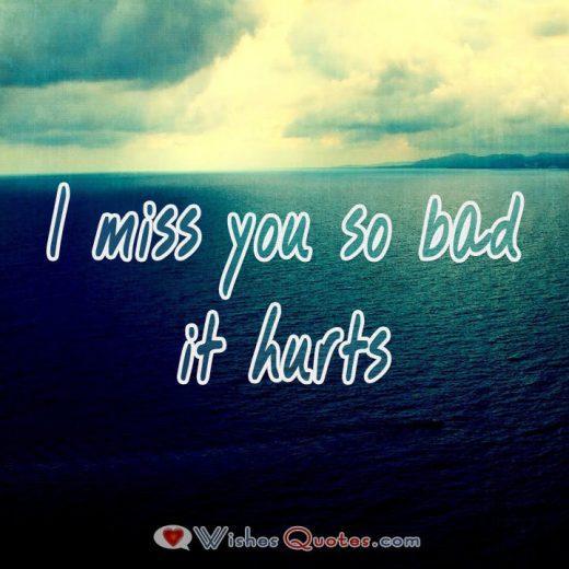 I miss you so bad it hurts.