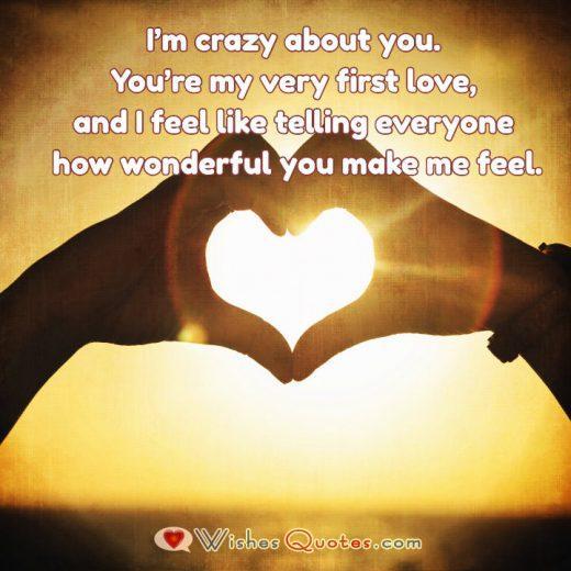 I’m crazy about you. You’re my very first love, and I feel like telling everyone how wonderful you make me feel.