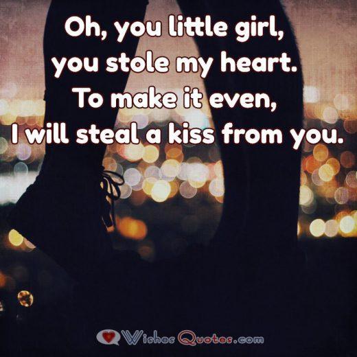 Oh, you little girl, you stole my heart. To make it even, I will steal a kiss from you. Image with Cute Love Quote for Her.