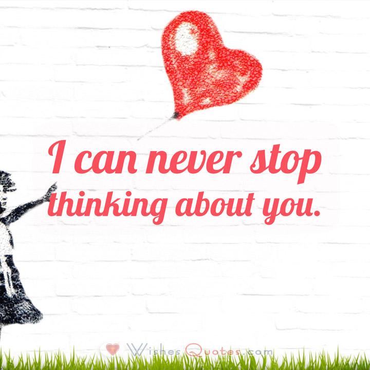 Love Quotes for Him I can never stop thinking about you. 