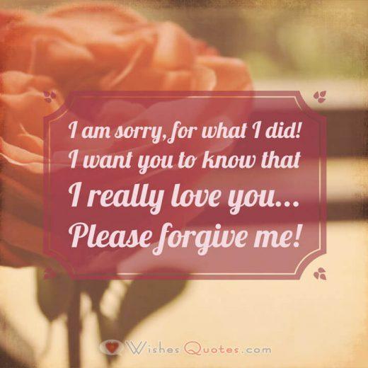 Sorry Message For Husband Sorry Messages for Husband: I am sorry, for what I did! But, I want you to know that I really love you... please forgive me!