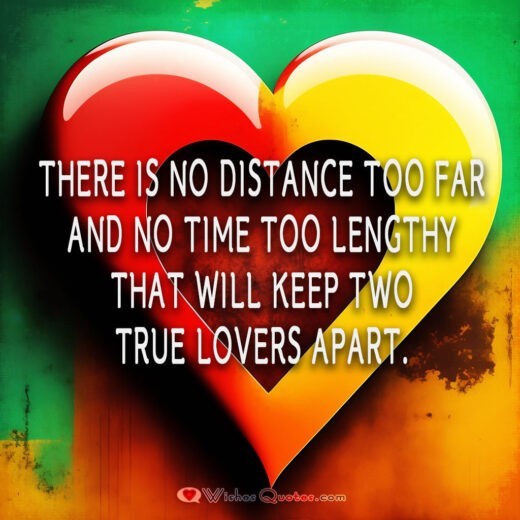 There is no distance too far and no time too lengthy that will keep two true lovers apart.