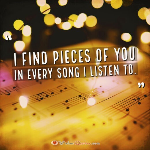 I find pieces of you in every song I listen to. I find pieces of you in every song I listen to.